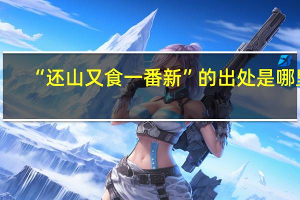“还山又食一番新”的出处是哪里