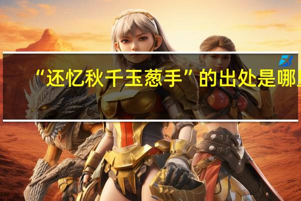 “还忆秋千玉葱手”的出处是哪里