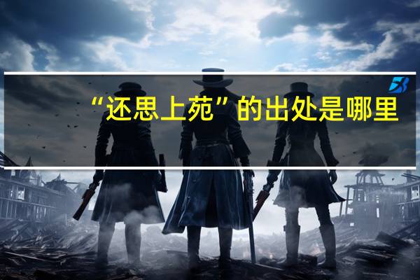 “还思上苑”的出处是哪里