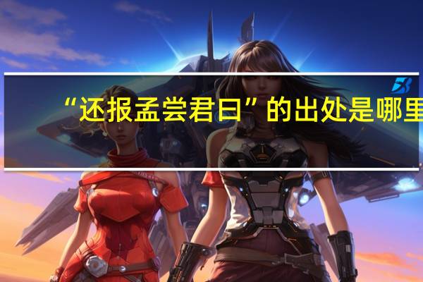 “还报孟尝君曰”的出处是哪里