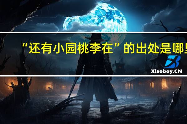 “还有小园桃李在”的出处是哪里