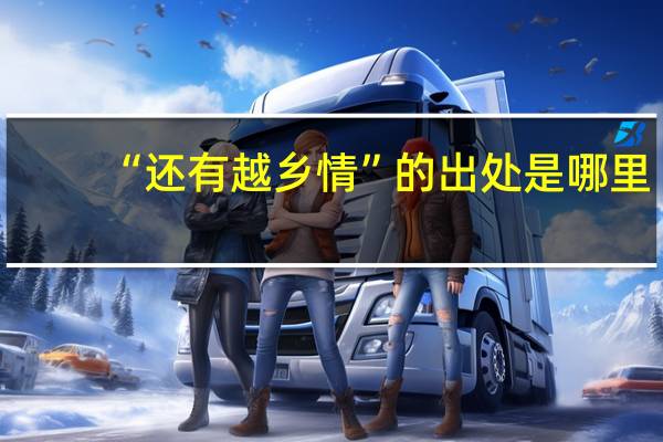 “还有越乡情”的出处是哪里