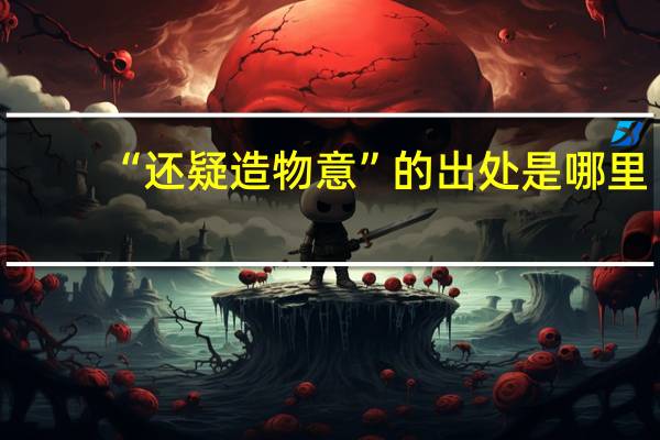 “还疑造物意”的出处是哪里