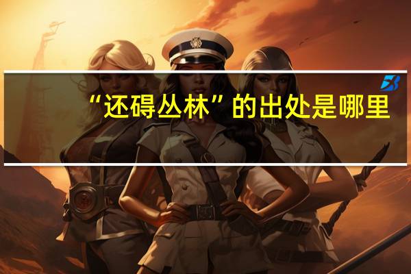 “还碍丛林”的出处是哪里