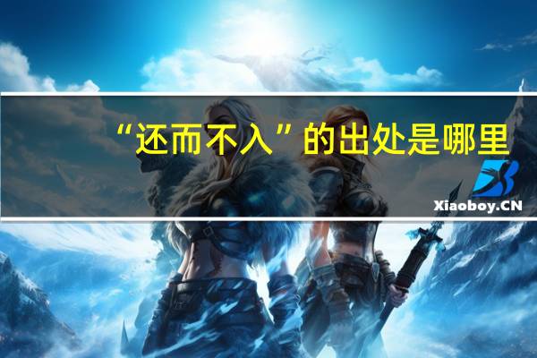 “还而不入”的出处是哪里