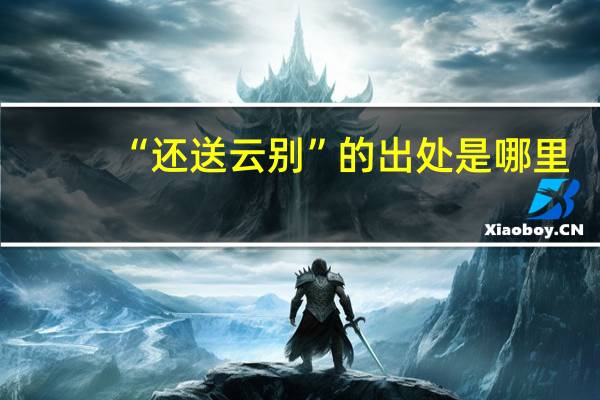 “还送云别”的出处是哪里