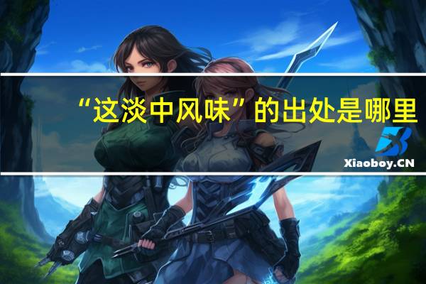 “这淡中风味”的出处是哪里