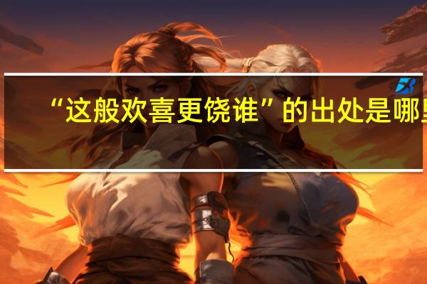 “这般欢喜更饶谁”的出处是哪里