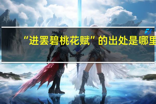 “进罢碧桃花赋”的出处是哪里