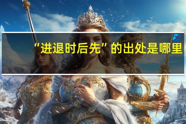 “进退时后先”的出处是哪里