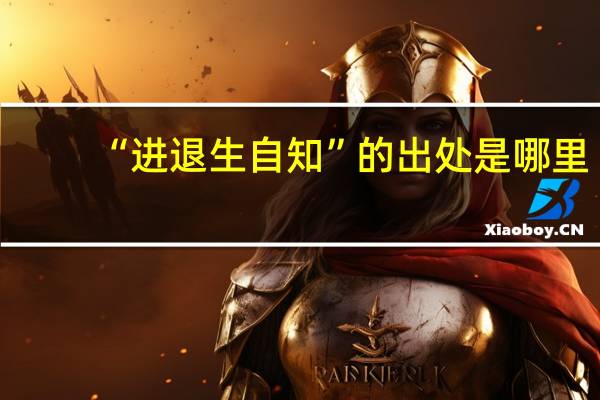 “进退生自知”的出处是哪里