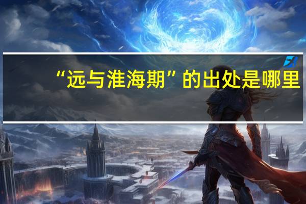 “远与淮海期”的出处是哪里