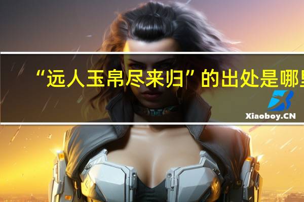 “远人玉帛尽来归”的出处是哪里