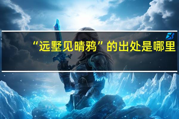 “远墅见晴鸦”的出处是哪里