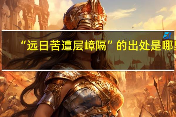 “远日苦遭层嶂隔”的出处是哪里