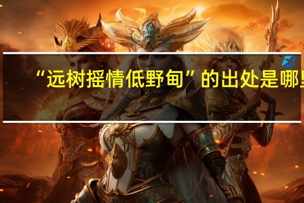 “远树摇情低野甸”的出处是哪里