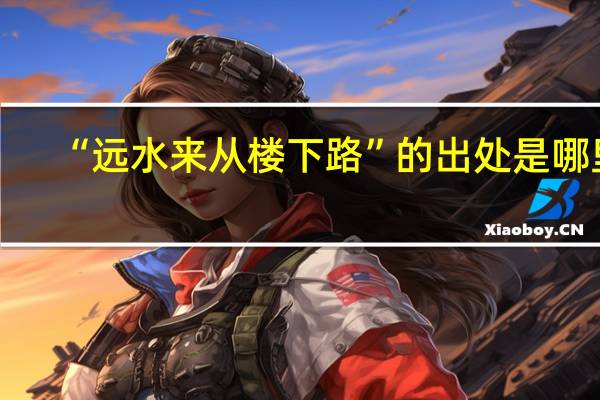 “远水来从楼下路”的出处是哪里