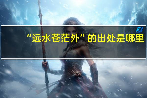 “远水苍茫外”的出处是哪里