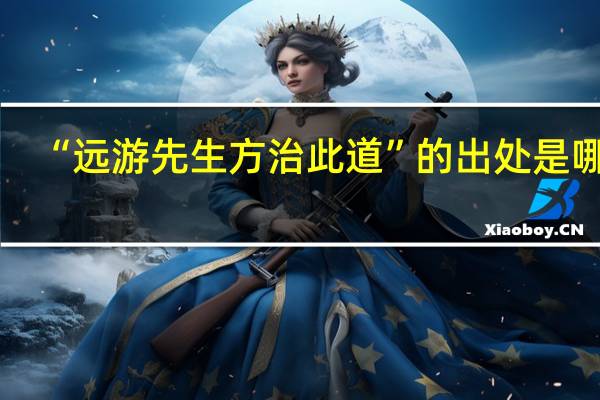 “远游先生方治此道”的出处是哪里