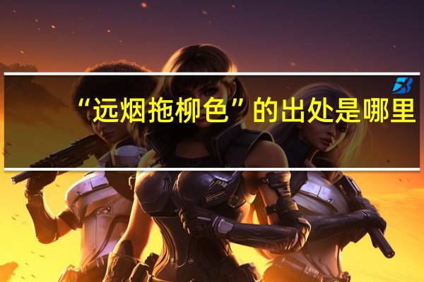 “远烟拖柳色”的出处是哪里
