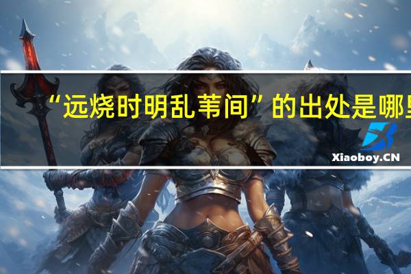 “远烧时明乱苇间”的出处是哪里