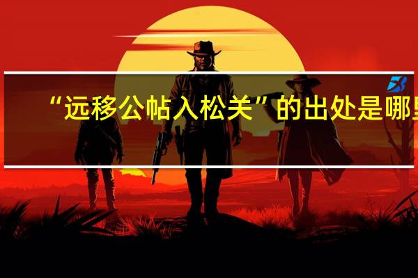 “远移公帖入松关”的出处是哪里