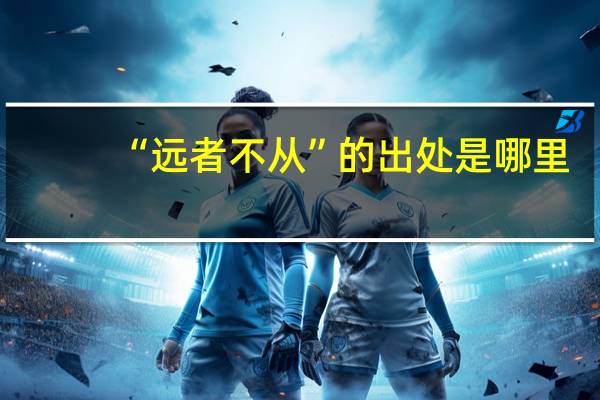“远者不从”的出处是哪里
