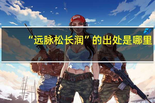 “远脉松长润”的出处是哪里