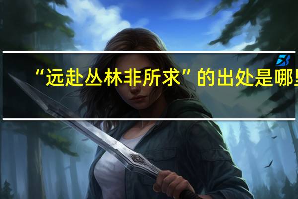 “远赴丛林非所求”的出处是哪里