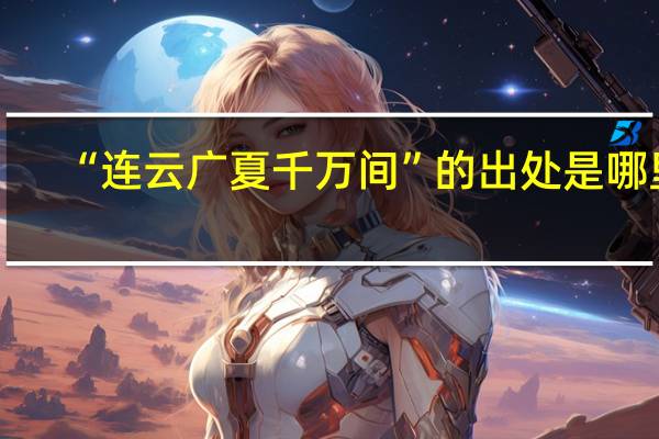 “连云广夏千万间”的出处是哪里