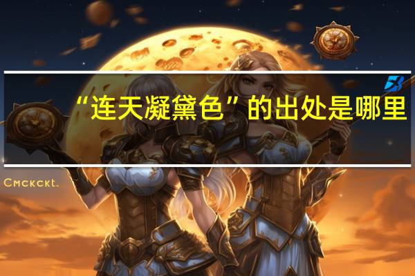 “连天凝黛色”的出处是哪里