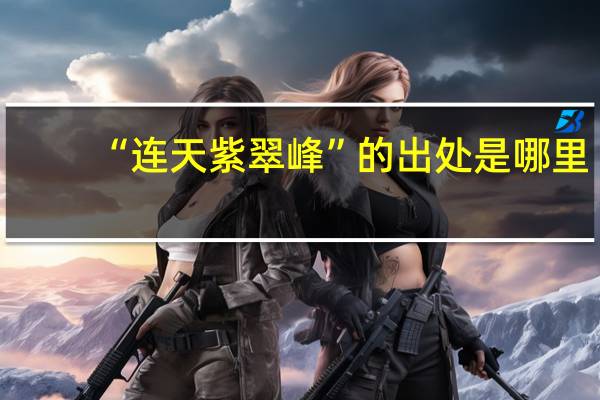“连天紫翠峰”的出处是哪里