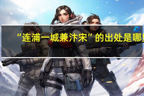 “连浦一城兼汴宋”的出处是哪里