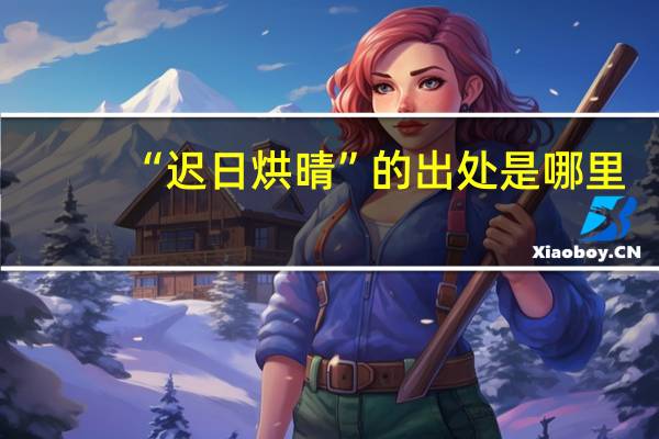 “迟日烘晴”的出处是哪里