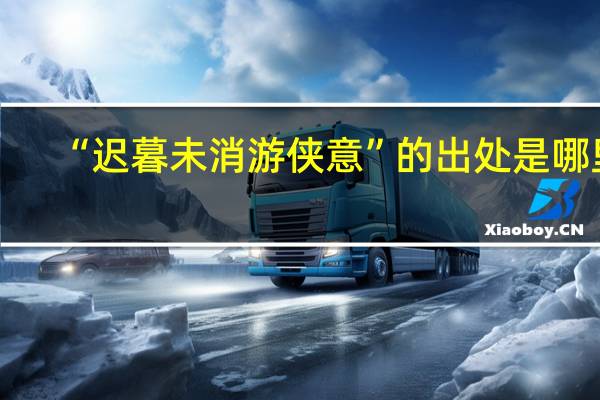 “迟暮未消游侠意”的出处是哪里
