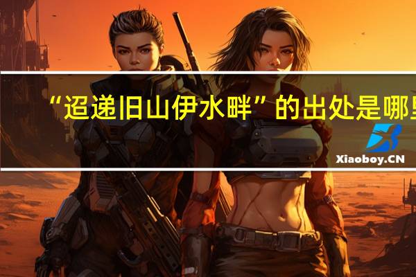 “迢递旧山伊水畔”的出处是哪里