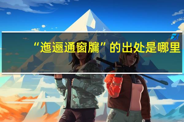 “迤逦通窗牖”的出处是哪里