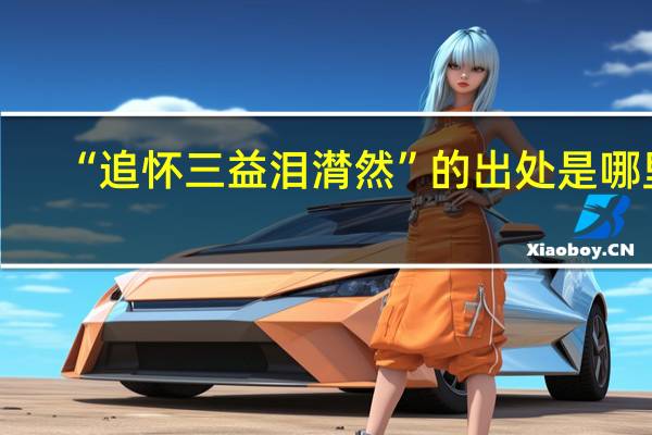 “追怀三益泪潸然”的出处是哪里