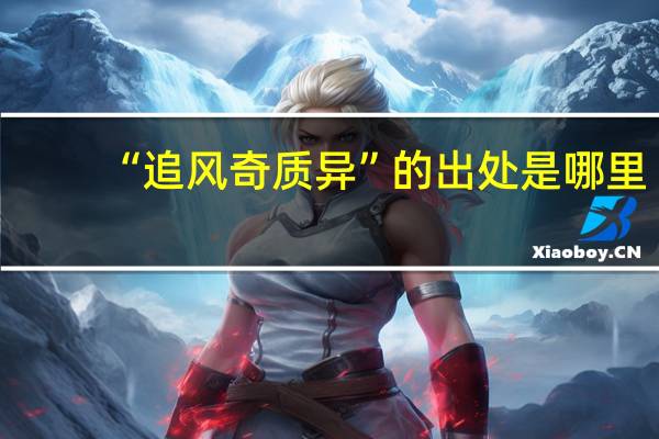 “追风奇质异”的出处是哪里