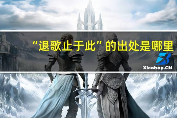“退歌止于此”的出处是哪里