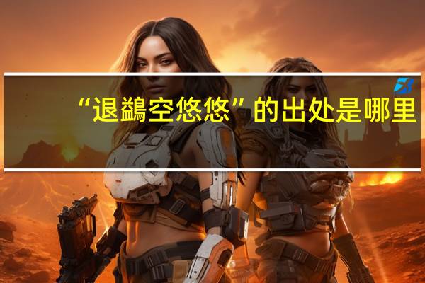 “退鷁空悠悠”的出处是哪里