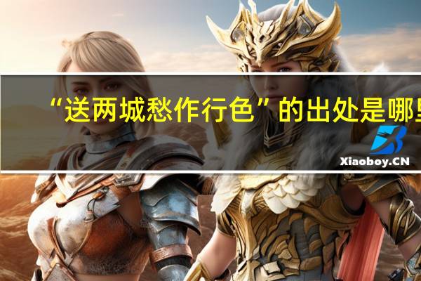 “送两城愁作行色”的出处是哪里