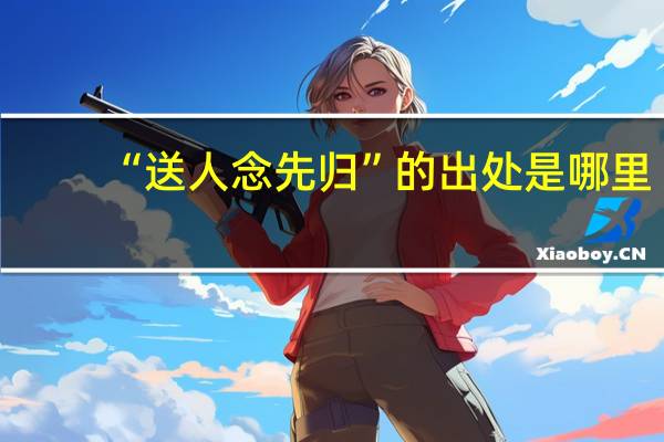 “送人念先归”的出处是哪里