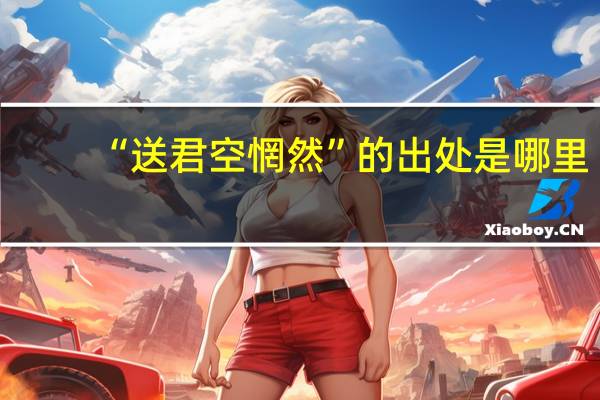 “送君空惘然”的出处是哪里