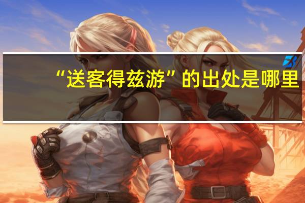 “送客得兹游”的出处是哪里