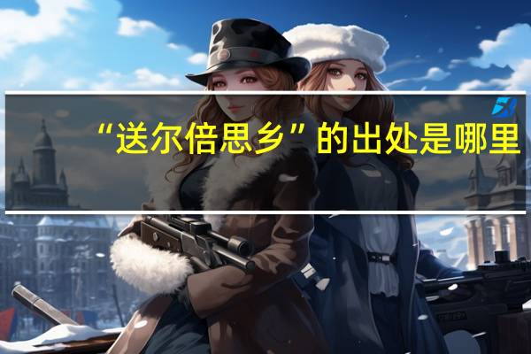 “送尔倍思乡”的出处是哪里