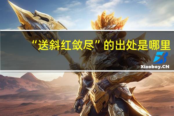 “送斜红敛尽”的出处是哪里