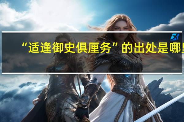 “适逢御史俱厘务”的出处是哪里