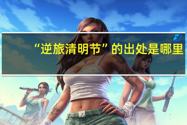 “逆旅清明节”的出处是哪里