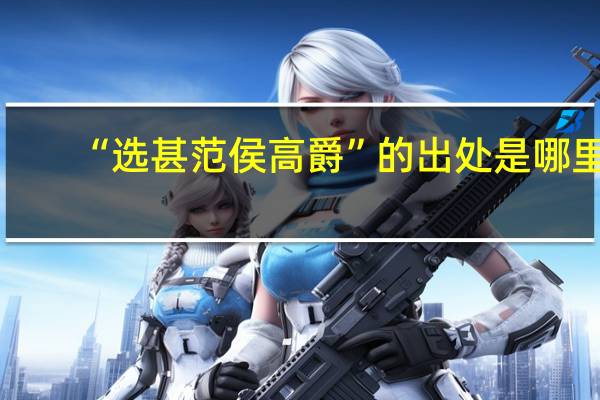 “选甚范侯高爵”的出处是哪里